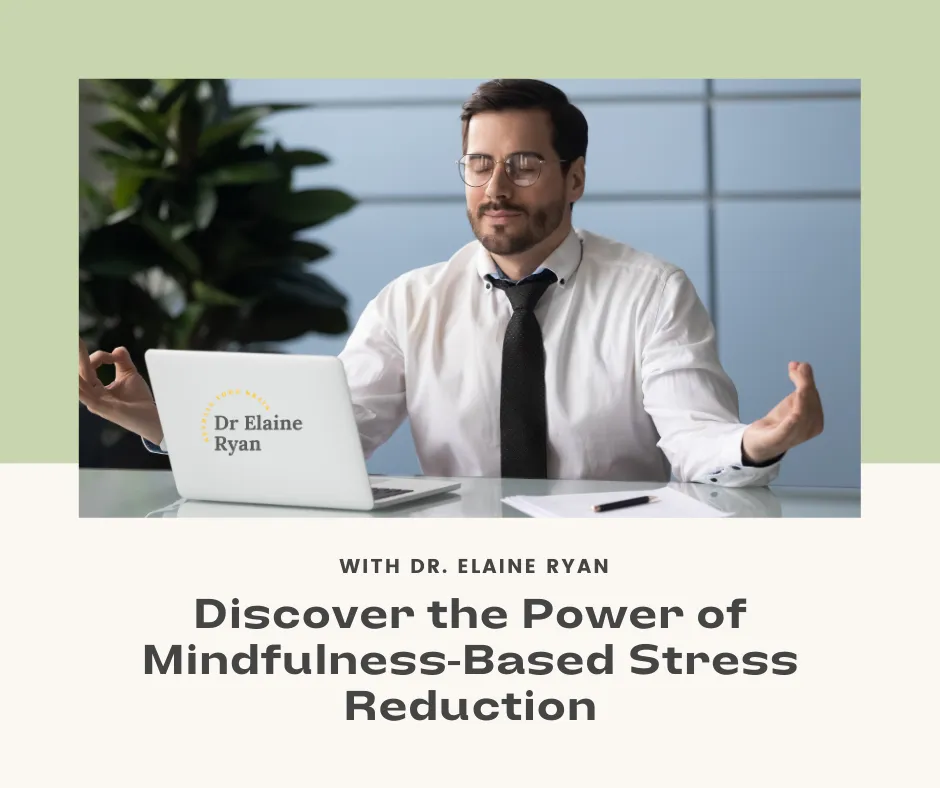 image of man meditating at desk with words mindfulness based stress reduction with dr Elaine Ryan